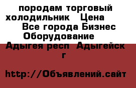 породам торговый холодильник › Цена ­ 6 000 - Все города Бизнес » Оборудование   . Адыгея респ.,Адыгейск г.